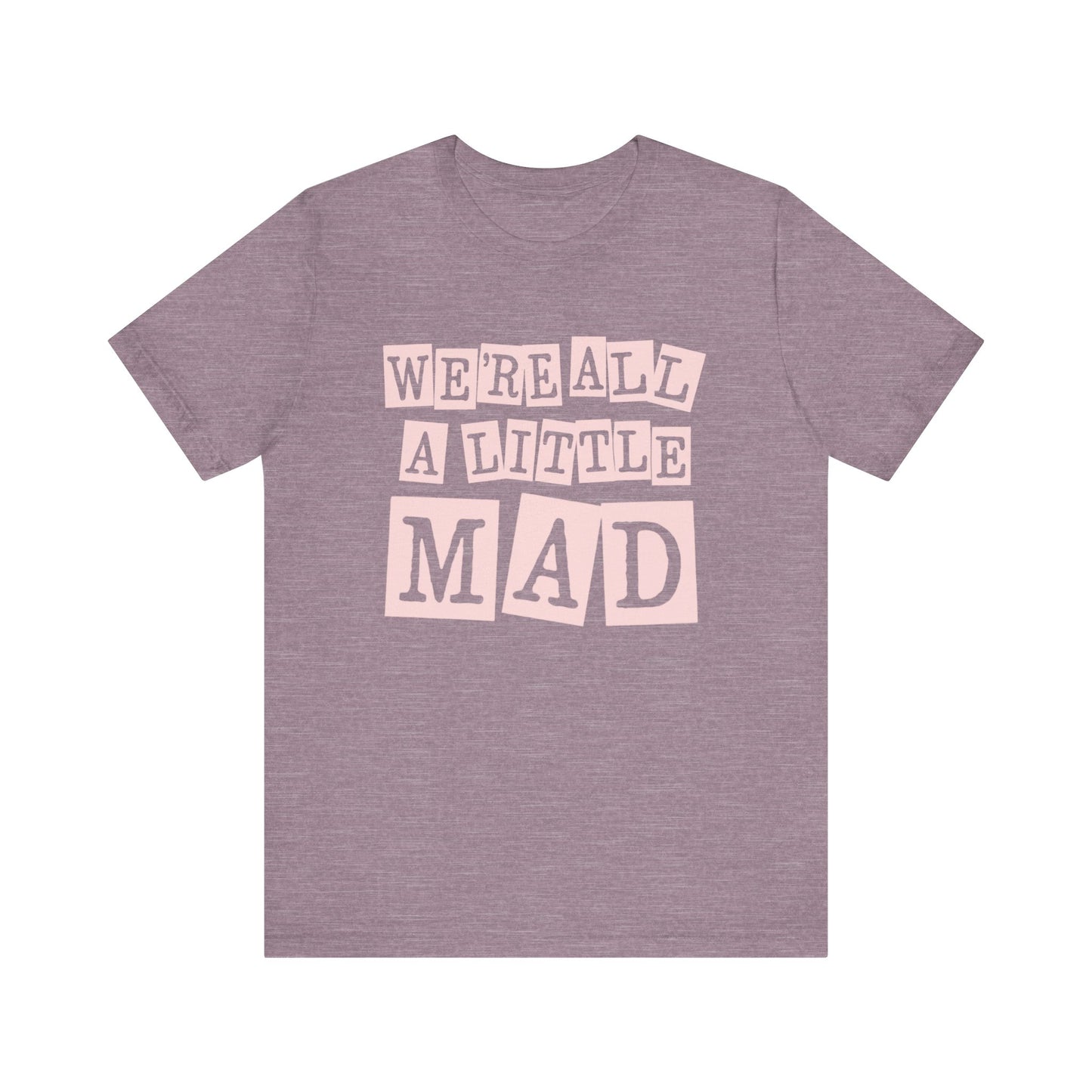 'We're All A Little Mad' Unisex Graphic Heather Tee