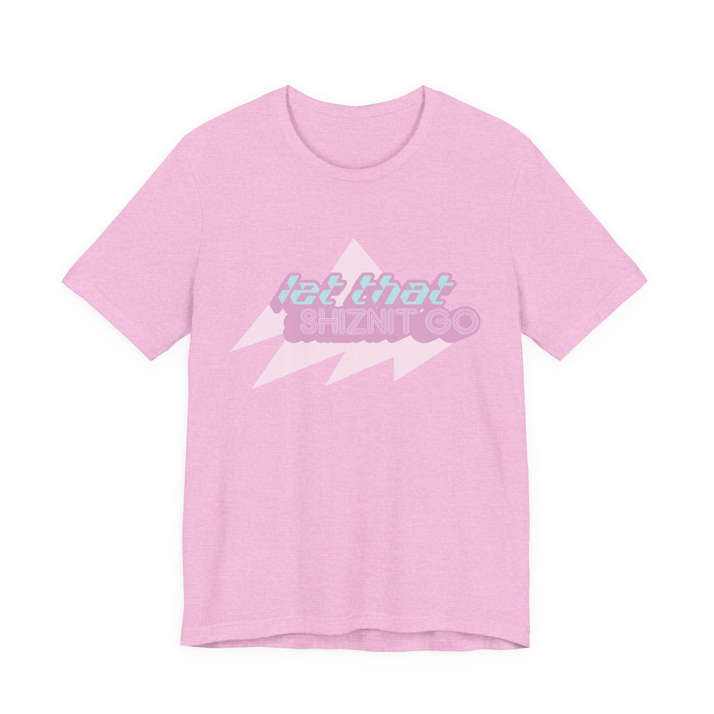 Let That Shiznit Go T-Shirt Unisex Jersey Graphic Tee