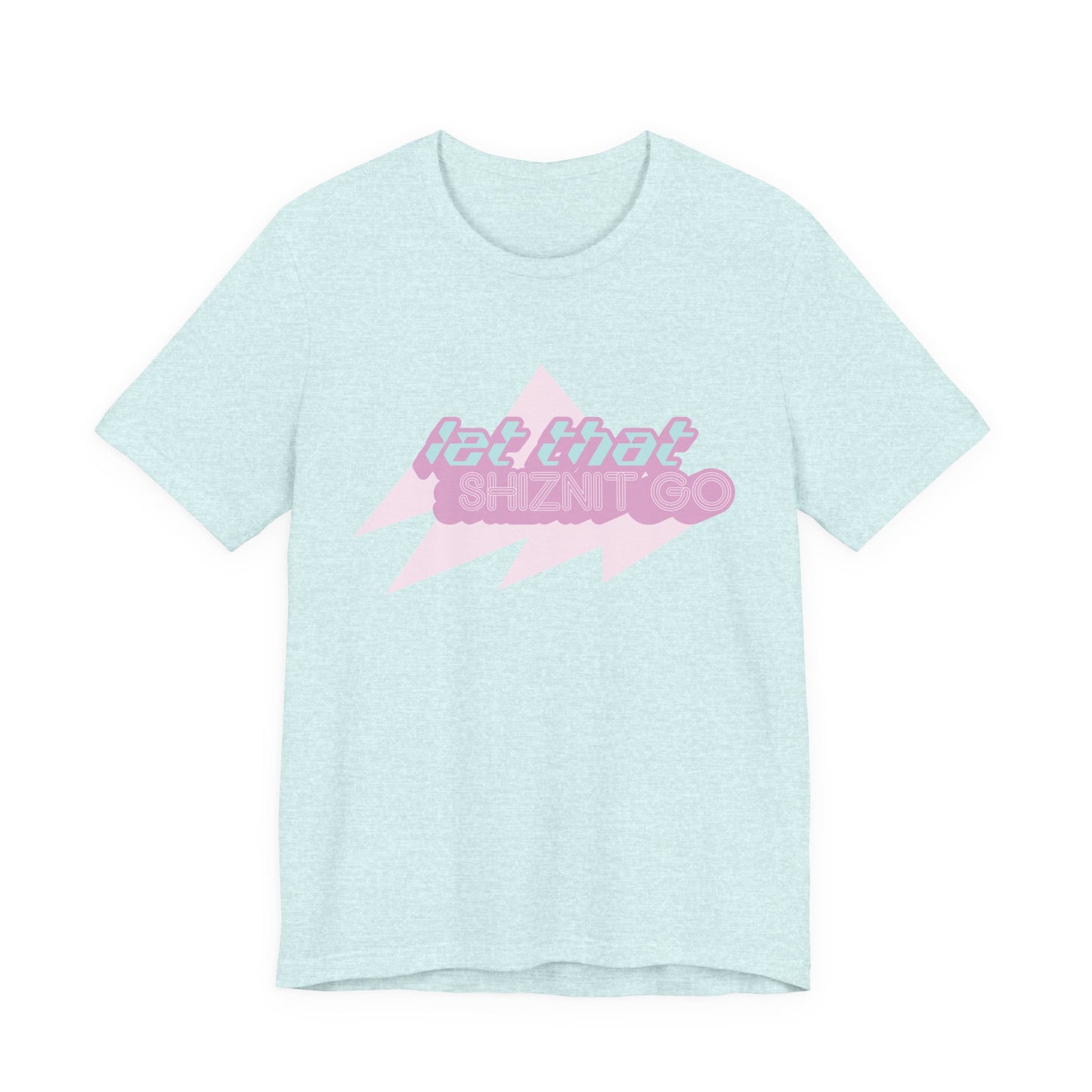 Let That Shiznit Go T-Shirt Unisex Jersey Graphic Tee