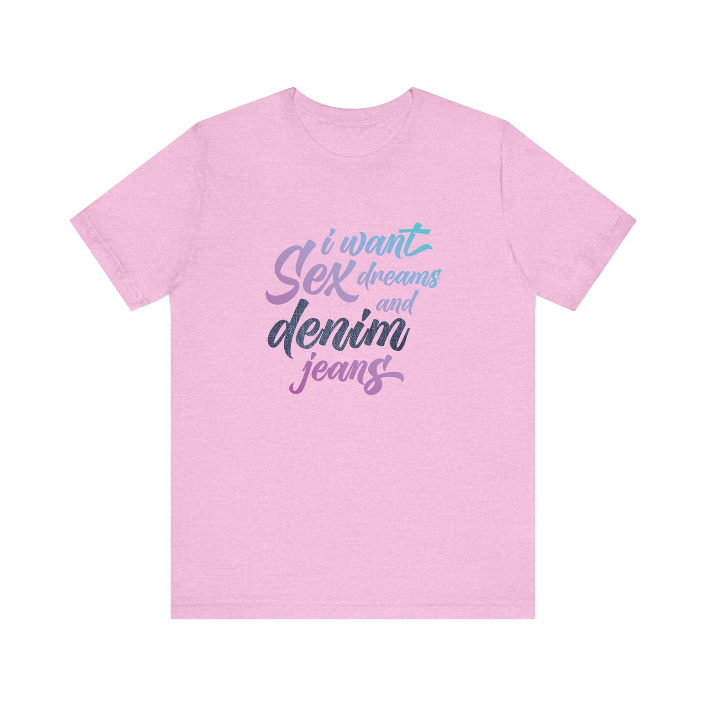 Pink t-shirt with text 'I want sex dreams and denim jeans' on a white background