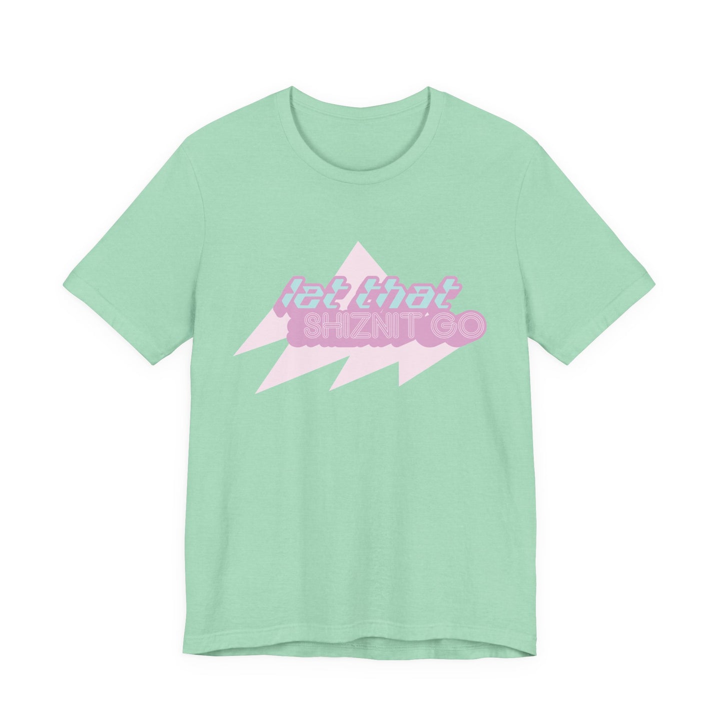 Let That Shiznit Go T-Shirt Unisex Jersey Graphic Tee