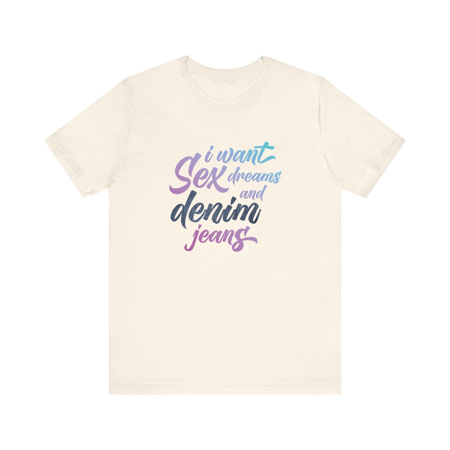 Beige t-shirt with colorful text 'I want sex dreams and denim jeans' on a white background
